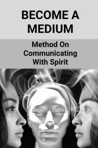 Title: Become A Medium: Method On Communicating With Spirit:, Author: Jamey Ishibashi