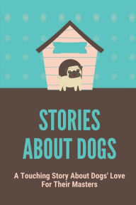 Title: Stories About Dogs: A Touching Story About Dogs' Love For Their Masters:, Author: Romelia Gusmar
