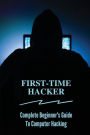 First-time Hacker: Complete Beginner's Guide To Computer Hacking: