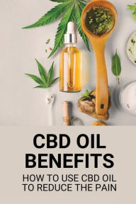 Title: CBD Oil Benefits: How To Use CBD Oil To Reduce The Pain:, Author: Dotty Boehler