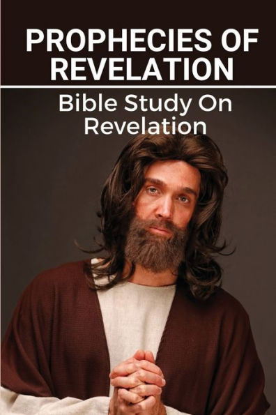 Prophecies Of Revelation: Bible Study On Revelation: