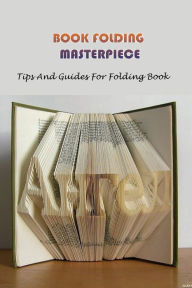 Title: Book Folding Masterpiece: Tips And Guides For Folding Book:, Author: Jarvis Sumaran