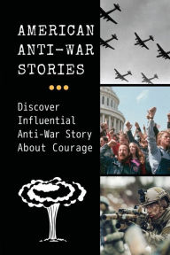 Title: American Anti-War Stories: Discover Influential Anti-War Story About Courage:, Author: Rory Timonere