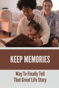 Title: Keep Memories: Way To Finally Tell That Great Life Story:, Author: Alisha Marsh