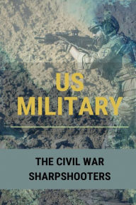 Title: US Military: The Civil War Sharpshooters:, Author: Samatha Hanifan