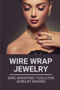 Title: Wire Wrap Jewelry: Wire Wrapping Tools For Jewelry Making:, Author: Allyn Muzzarelli
