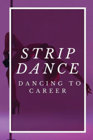 Title: Strip Dance: Dancing To Career:, Author: Lionel Armas