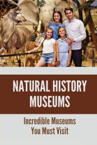 Title: Natural History Museums: Incredible Museums You Must Visit:, Author: Adolfo Cariddi