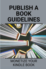 Title: Publish A Book Guidelines: Monetize Your Kindle Book:, Author: Francisco Sampang