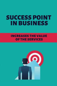 Title: Success Point In Business: Increases The Value Of The Services:, Author: Mindi Houlihan