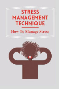 Title: Stress Management Technique: How To Manage Stress:, Author: Mitchel Chaulk
