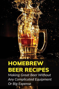 Title: Homebrew Beer Recipes: Making Great Beer Without Any Complicated Equipment Or Big Expense:, Author: Randell Deponte