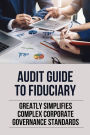 Audit Guide To Fiduciary: Greatly Simplifies Complex Corporate Governance Standards: