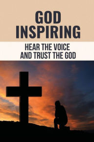 Title: God Inspiring: Hear The Voice And Trust The God:, Author: Yvone Sivick