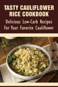 Title: Tasty Cauliflower Rice Cookbook: Delicious Low-carb Recipes For Your Favorite Cauliflower:, Author: Tanner Alsobrooks