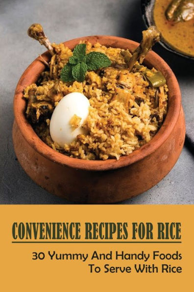 Convenience Recipes For Rice: 30 Yummy And Handy Foods To Serve With Rice: