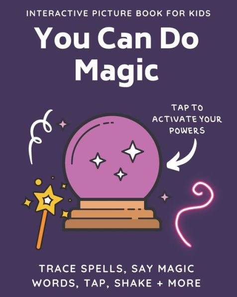 You Can Do Magic: Interactive Picture Book for Kids: Magical Activity Book for Kids and Toddlers Tap, Shake, Trace, and Repeat Words to Cast Spells, Mix Potions, and Make Wishes