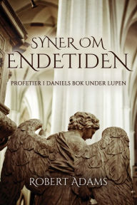 Title: SYNER OM ENDETIDEN: Profetier i Daniels bok under lupen, Author: Robert Adams