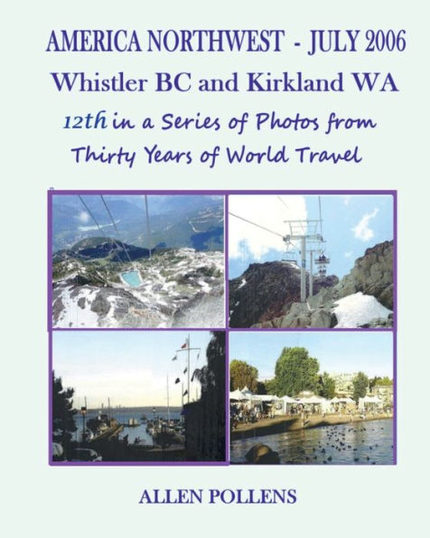 AMERICA WEST - JULY 2006 Whistler BC and Kirkland WA: 12th in a Series of Photos from Thirty Years o f World Travel