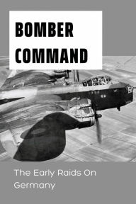 Title: Bomber Command: The Early Raids On Germany:, Author: Jeannie Fairrow