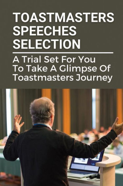 Toastmasters Speeches Selection: A Trial Set For You To Take A Glimpse Of Toastmasters Journey: