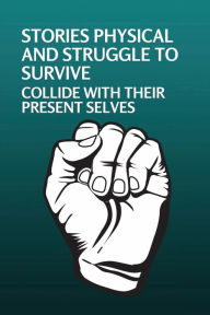 Title: Stories Physical And Struggle To Survive: Collide With Their Present Selves:, Author: Reuben Chieffo
