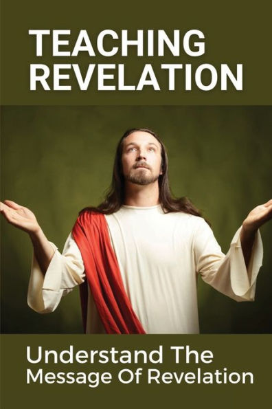 Teaching Revelation: Understand The Message Of Revelation: