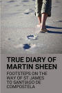 True Diary Of Martin Sheen: Footsteps On The Way Of St James To Santiago De Compostela: