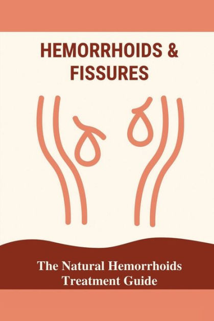 Hemorrhoids & Fissures: The Natural Hemorrhoids Treatment Guide: by ...