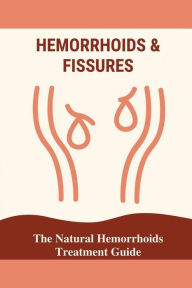 Title: Hemorrhoids & Fissures: The Natural Hemorrhoids Treatment Guide:, Author: Jose Schiavone