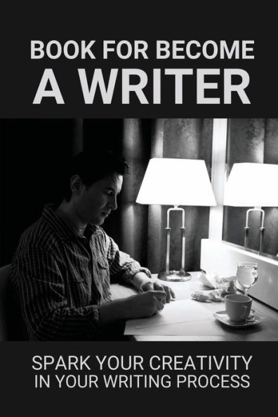 Book For Become A Writer: Spark Your Creativity In Your Writing Process: