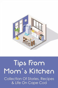 Title: Tips From Mom's Kitchen: Collection Of Stories, Recipes & Life On Cape Cod:, Author: Guadalupe Trautz