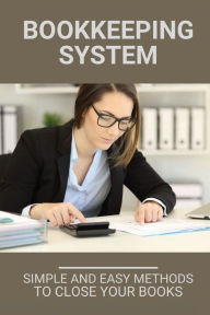 Title: Bookkeeping System: Simple And Easy Methods To Close Your Books.:, Author: Jeanett Keitsock