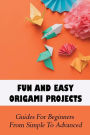 Fun And Easy Origami Projects: Guides For Beginners From Simple To Advanced: