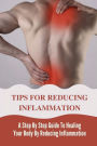 Tips For Reducing Inflammation: A Step By Step Guide To Healing Your Body By Reducing Inflammation:
