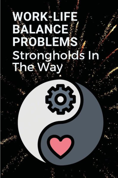 Work-Life Balance Problems: Strongholds In The Way: