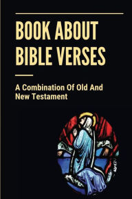 Title: Book About Bible Verses: A Combination Of Old And New Testament:, Author: Henrietta Lampey