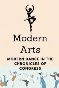 Title: Modern Arts: Modern Dance In The Chronicles Of Congress:, Author: Marvella Ojima