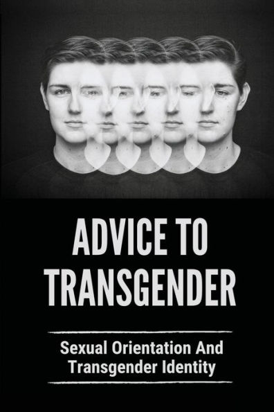 Advice To Transgender: Sexual Orientation And Transgender Identity: