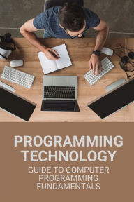 Title: Programming Technology: Guide To Computer Programming Fundamentals:, Author: Brande Sayers