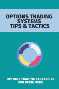 Title: Options Trading Systems Tips & Tactics: Options Trading Strategies For Beginners:, Author: Evette Fradkin