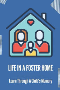 Title: Life In A Foster Home: Learn Through A Child's Memory:, Author: Broderick Shettsline