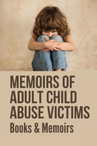 Title: Memoirs Of Adult Child Abuse Victims: Books & Memoirs:, Author: Megan Fakhouri