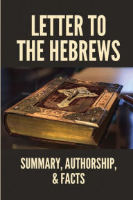 Title: Letter To The Hebrews: Summary, Authorship, & Facts:, Author: Moon Hollinrake