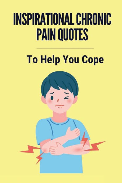 Inspirational Chronic Pain Quotes: To Help You Cope: