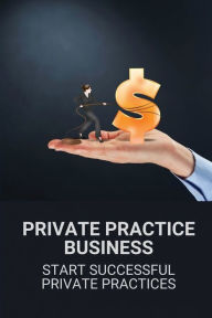 Title: Private Practice Business: Start Successful Private Practices:, Author: Lloyd Walbridge