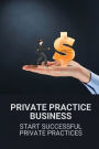 Private Practice Business: Start Successful Private Practices: