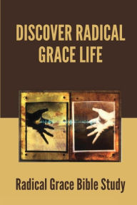 Title: Discover Radical Grace Life: Radical Grace Bible Study:, Author: Emerson Skanes