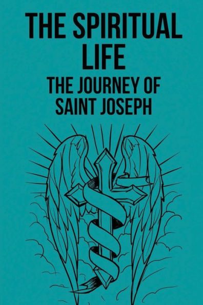 The Spiritual Life: The Journey Of Saint Joseph: