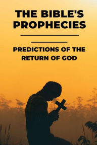 Title: The Bible's Prophecies: Predictions Of The Return Of God:, Author: Min Ullom
